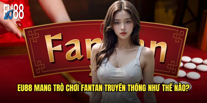 Eu88 mang trò chơi Fantan truyền thống như thế nào?