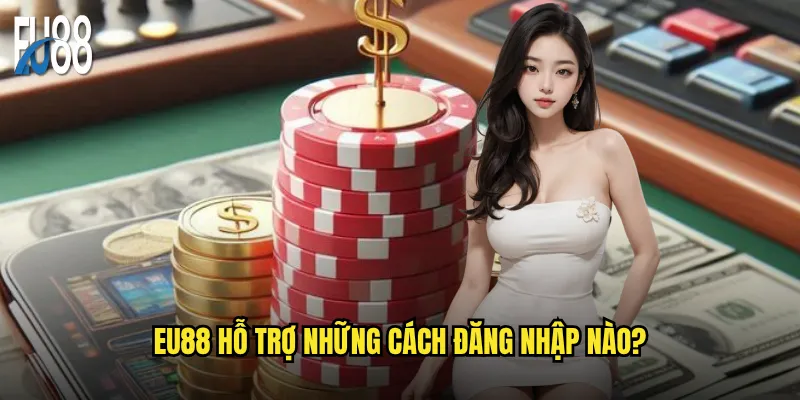 Eu88 hỗ trợ những cách đăng nhập nào?
