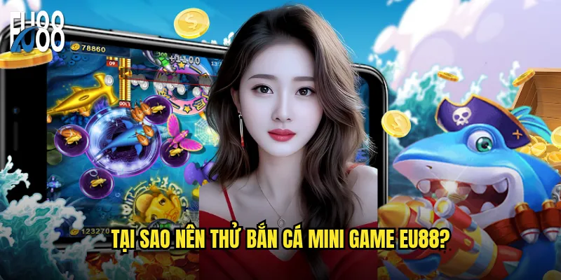Tại sao nên thử bắn cá mini game Eu88?