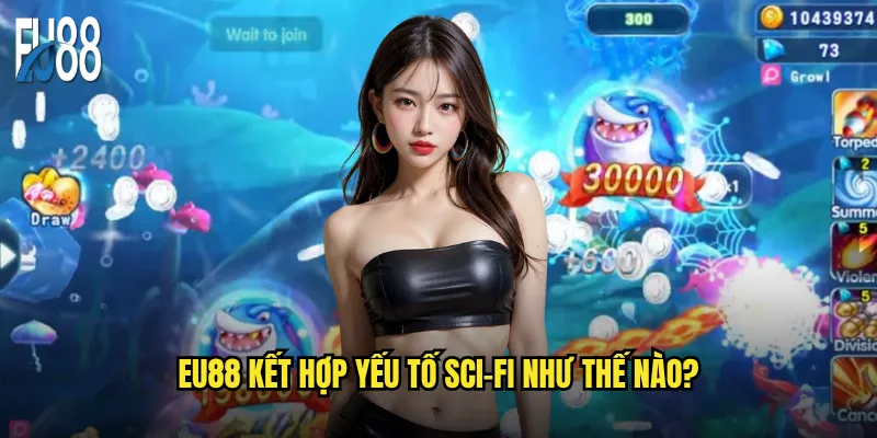 Eu88 kết hợp yếu tố sci-fi như thế nào?